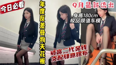 极品车模被富二代金钱支配任由摆布【约妹看下遍简阶】